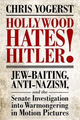 Hollywood Hates Hitler!: Jew-Baiting, Anti-Nazism, and the Senate Investigation Into Warmongering in Motion Pictures Paperback University Press of Mississippi