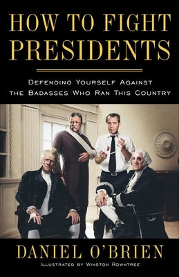 How to Fight Presidents: Defending Yourself Against the Badasses Who Ran This Country Paperback Crown Publishing Group (NY)