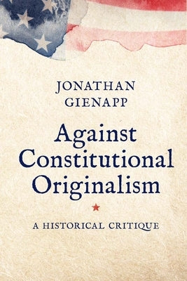 Against Constitutional Originalism: A Historical Critique Paperback Yale University Press
