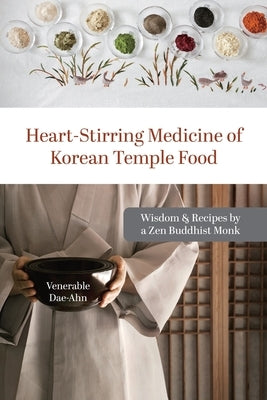 Heart-Stirring Medicine of Korean Temple Food: Wisdom & Recipes by a Zen Buddhist Monk Paperback Alpha Sisters Publishing