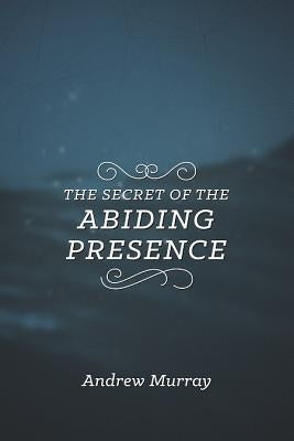 The Secret of the Abiding Presence by Murray, Andrew