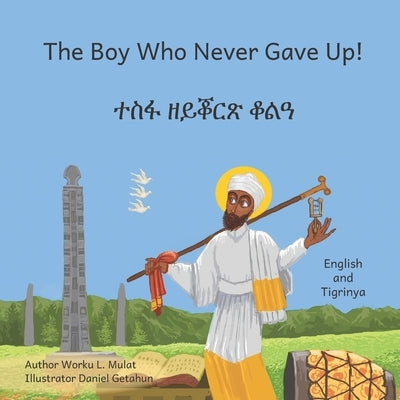 The Boy Who Never Gave Up: In English and Tigrinya by Getahun, Daniel