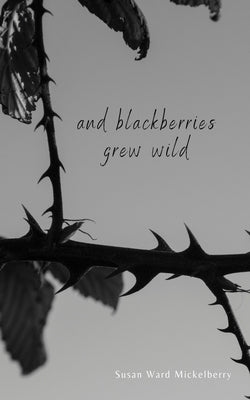 And Blackberries Grew Wild Paperback Roadside Press