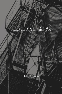 Meet Me Between Breaths: a love story told in poetry and prose by Greene, J. P.