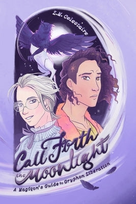Call Forth the Moonlight: A Magiqon's Guide to Gryphon Liberation by Celestaire, Z. M.