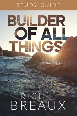 Builder of All Things Study Guide by Breaux, Richie