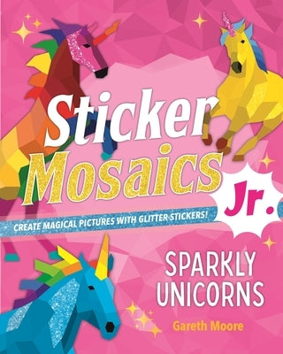 Sticker Mosaics Jr.: Sparkly Unicorns: Create Magical Pictures with Glitter Stickers! Paperback Castle Point Books