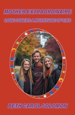 Mother Extraordinaire: Love Covers a Multitude of Sins Paperback FriesenPress