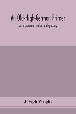An Old-High-German primer; with grammar, notes, and glossary Paperback Alpha Edition
