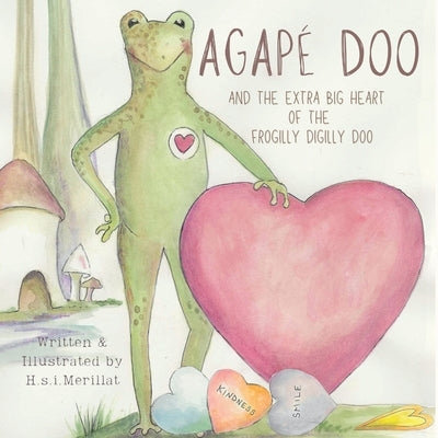 Agapé Doo and the Extra Big Heart of the Frogilly Digilly Doo by Merillat, H. S. I.