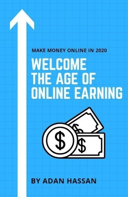 Welcome the Age of Online Earning: Make Money Online in 2020 - Easy and reliable to Earn Extra Passive Income Paperback Independently Published