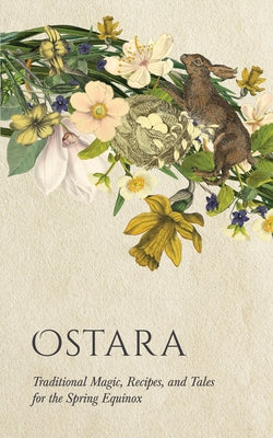 Ostara: Traditional Magic, Recipes, and Tales for the Spring Equinox by Wyrd Books