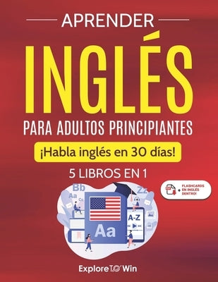 Aprender inglés para adultos principiantes: 5 libros en 1: ¡Habla inglés en 30 días! by Towin, Explore