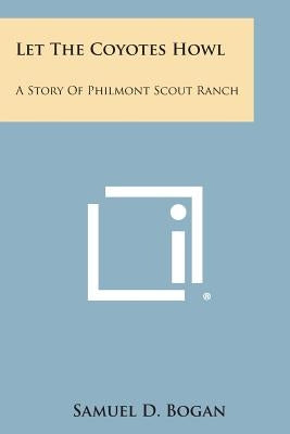 Let the Coyotes Howl: A Story of Philmont Scout Ranch by Bogan, Samuel D.