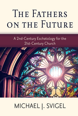 The Fathers on the Future: A 2nd-Century Eschatology for the 21st-Century Church Paperback Hendrickson Academic