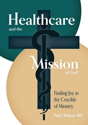 Healthcare and the Mission of God: Finding Joy in the Crucible of Ministry Paperback Genesis Publishing House