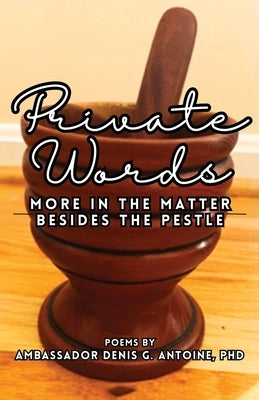 Private Words: More In The Matter Besides The Pestle Paperback Ambassador Denis G. Antoine