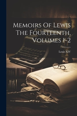 Memoirs Of Lewis The Fourteenth, Volumes 1-2 Paperback Legare Street Press