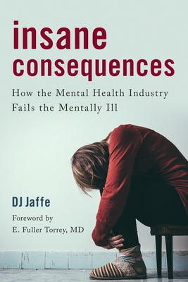 Insane Consequences: How the Mental Health Industry Fails the Mentally Ill Paperback Prometheus Books