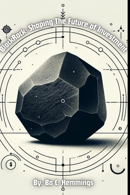 BlackRock: Shaping the Future of Investment: The Rise of BlackRock: A Brief History of the Company Paperback Independently Published