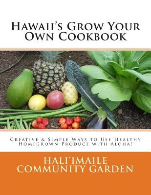 Hawaii's Grow Your Own Cookbook: Creative & Simple Ways to Use Healthy Homegrown Produce with Aloha! Paperback Createspace Independent Publishing Platform