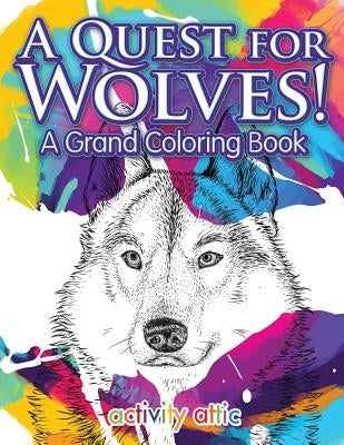 A Quest for Wolves! A Grand Coloring Book by Books, Activity Attic
