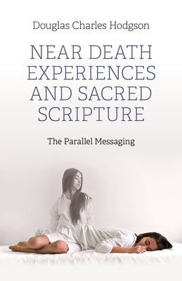 Near Death Experiences and Sacred Scripture: The Parallel Messaging Paperback O-Books