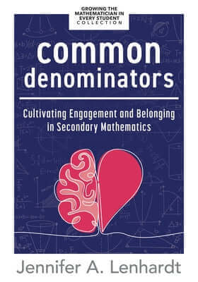 Common Denominators: Cultivating Engagement and Belonging in Secondary Mathematics (Reengage Students in Mathematics by Creating Spaces Where All Stud Paperback Solution Tree