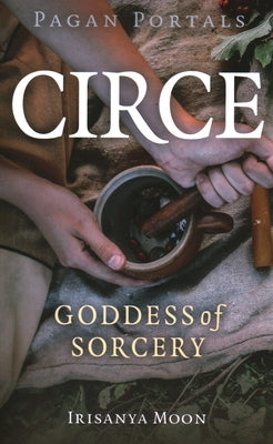 Pagan Portals - Circe: Goddess of Sorcery Paperback Moon Books