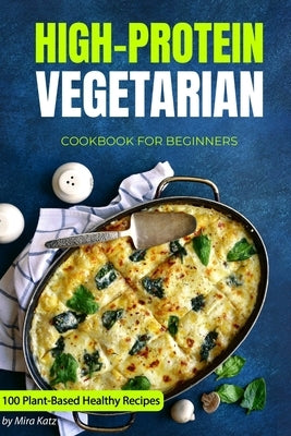 High-Protein Vegetarian Cookbook for Beginners: Plant-Based Low-Carb Recipes for a Healthy Weight Loss Diet Paperback Independently Published
