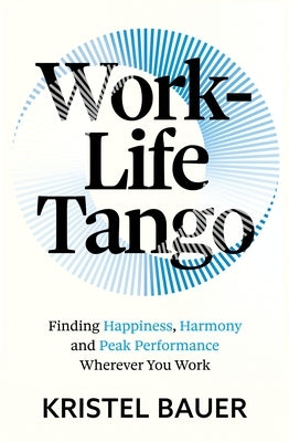 Work-Life Tango: Finding Happiness, Harmony and Peak Performance Wherever You Work Paperback John Murray Business