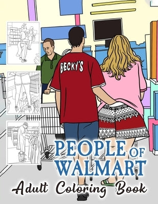 People of Walmart Coloring Book For Adult: A quirky and funny coloring book for all ages Paperback Independently Published