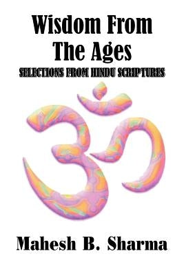 Wisdom From The Ages: Selections From Hindu Scriptures Paperback Authorhouse