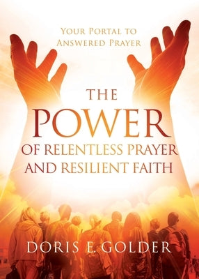 The Power of Relentless Prayer and Resilient Faith: Your Portal to Answered Prayer Paperback D'Vine Strategies