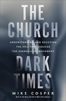 The Church in Dark Times: Understanding and Resisting the Evil That Seduced the Evangelical Movement Paperback Brazos Press