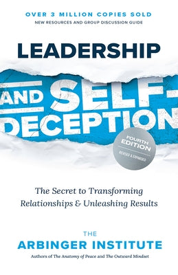 Leadership and Self-Deception, Fourth Edition: The Secret to Transforming Relationships and Unleashing Results Paperback Berrett-Koehler Publishers