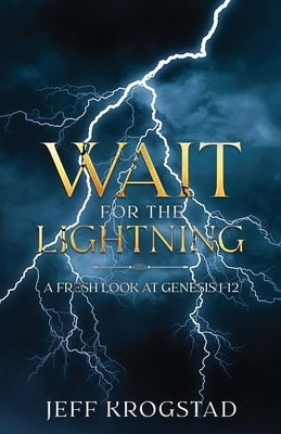Wait for the Lightning: A fresh look at Genesis 1-12 Paperback Jeffrey Alan Krogstad