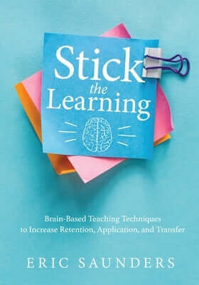 Stick the Learning: Brain-Based Teaching Techniques to Increase Retention, Application, and Transfer (Powerful Brain-Based Techniques to Accelerate Le Paperback Solution Tree