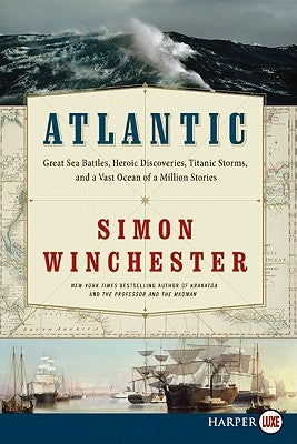 Atlantic: Great Sea Battles, Heroic Discoveries, Titanic Storms, and a Vast Ocean of a Million Stories by Winchester, Simon