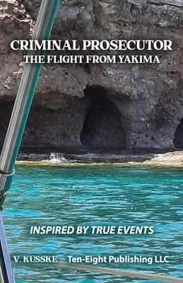 Criminal Prosecutor: The Flight from Yakima Paperback Independently Published