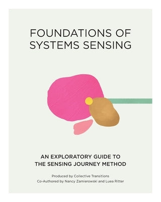 Foundations of Systems Sensing: An Exploratory Guide to the Sensing Journey Method by Zamierowski, Nancy