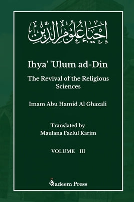 Ihya' 'Ulum ad-Din - The Revival of the Religious Sciences - Vol 3: إحياء علوم ال by Ghazali, Imam