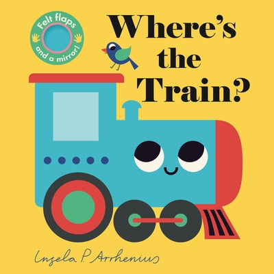 Where's the Train?: (An Interactive, Sensory Lift-The-Flap Book with Felt Flaps and a Mirror for Babies & Toddlers. Friendly Vehicles Include a Street Board Book Candlewick Press (MA)