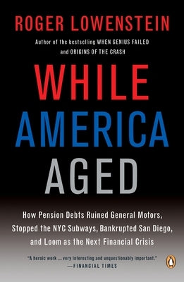 While America Aged: How Pension Debts Ruined General Motors, Stopped the NYC Subways, Bankrupted San Diego, and Loom as the Next Financial Paperback Penguin Books