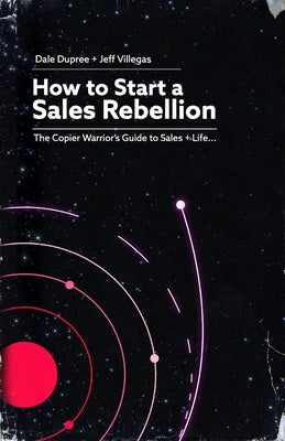 How to Start a Sales Rebellion: The Copier Warrior's Guide to Sales + Life Paperback Sales Rebellion