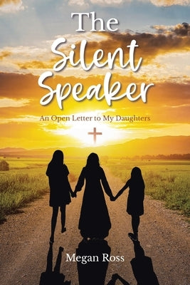 The Silent Speaker: An Open Letter to My Daughters Paperback Christian Faith Publishing