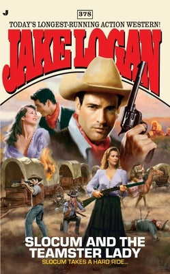Slocum #378: Slocum and the Teamster Lady by Logan, Jake