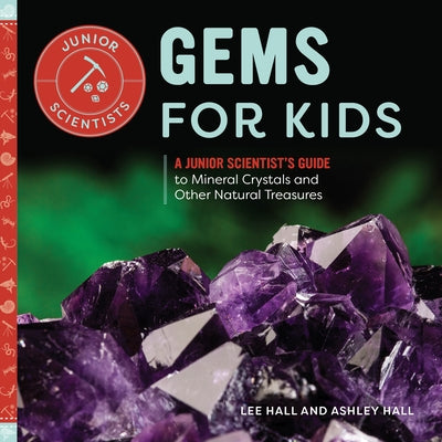 Gems for Kids: A Junior Scientist's Guide to Mineral Crystals and Other Natural Treasures Paperback Callisto Kids