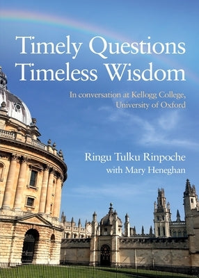 Timely Questions Timeless Wisdom: In conversation at Kellogg College, University of Oxford by Tulku, Ringu