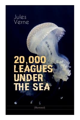 20,000 LEAGUES UNDER THE SEA (Illustrated): A Thrilling Saga of Wondrous Adventure, Mystery and Suspense in the wild depths of the Pacific Ocean Paperback E-Artnow